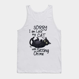 Sorry I Am Late, My Cat Was Sitting On Me Funny Tank Top